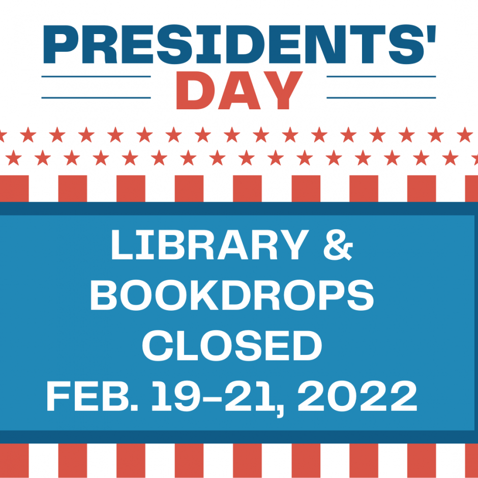 Presidents' day. Library and book drops closed Feb, 19-21, 2022.