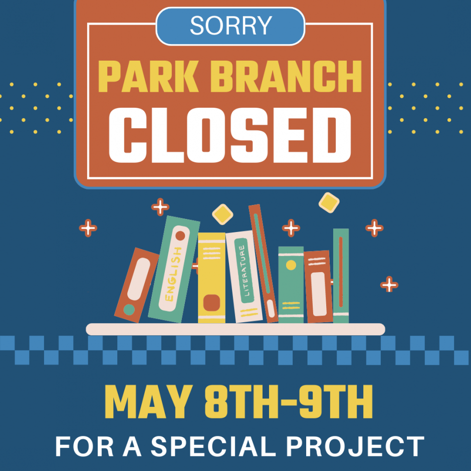 Park Branch Library will be closed Monday-Tuesday, May 8th-9th for a special project.