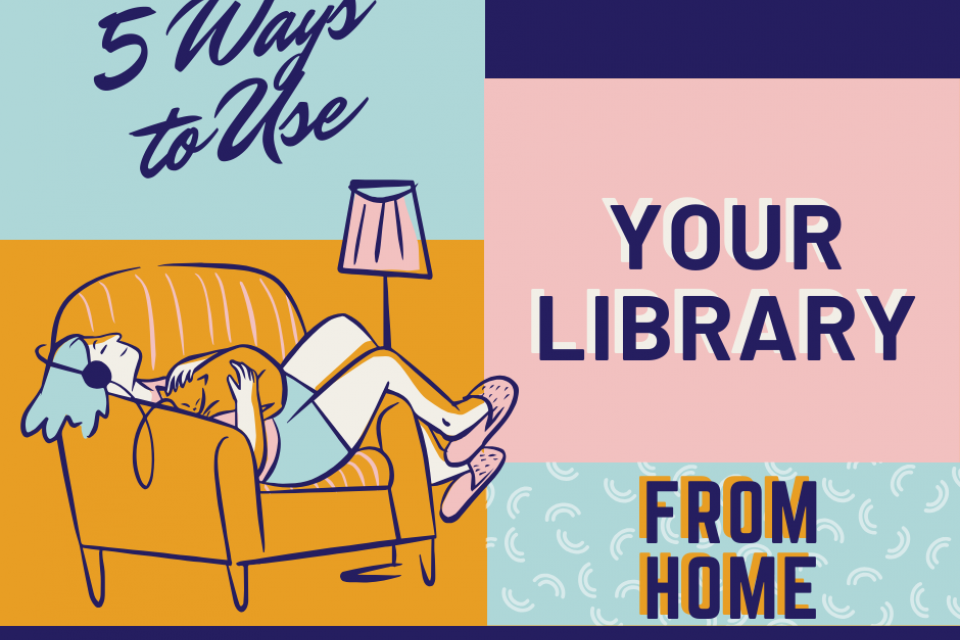 Five ways to use your library from home.