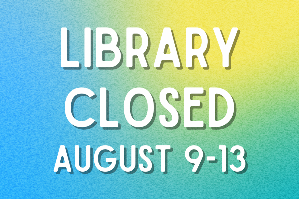 Library Closed August 9-13