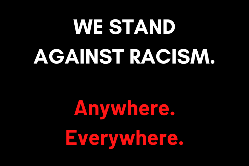 We stand against racism. Anywhere. Everywhere.
