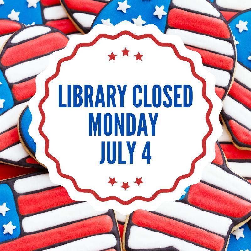 Library closed Monday, July 4.